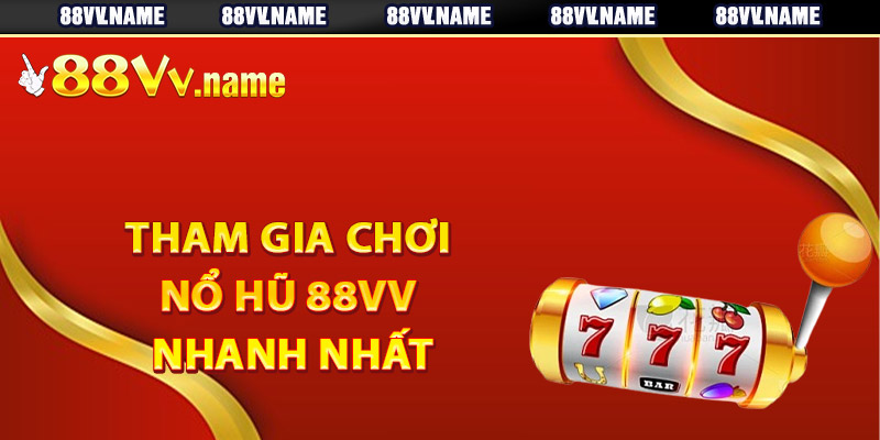 Cách tham gia chơi nổ hũ 88Vv nhanh nhất