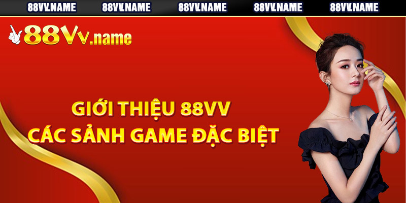 Giới thiệu 88Vv các sảnh game đặc biệt nhất